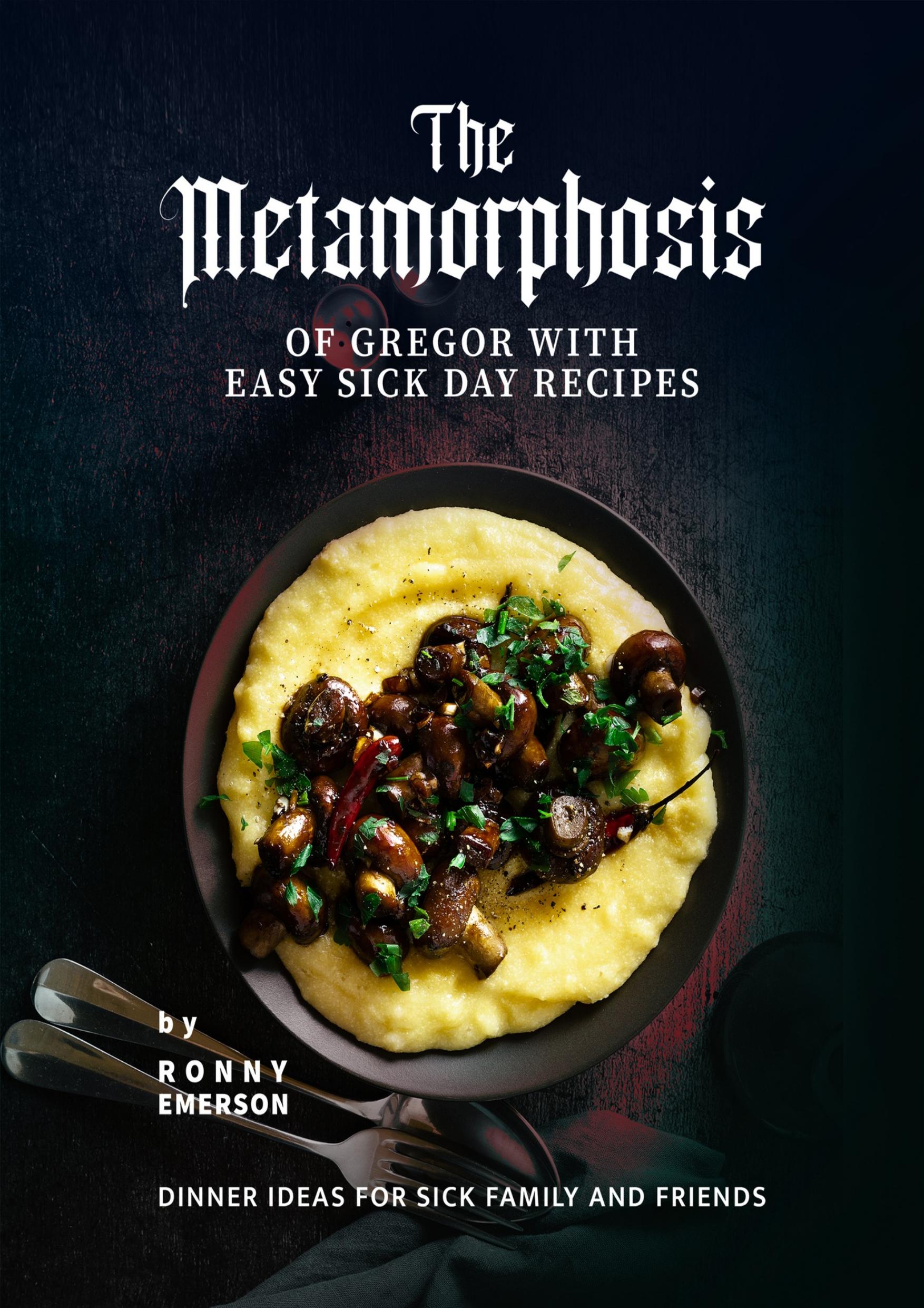 The Metamorphosis of Gregor with Easy Sick Day Recipes: Dinner Ideas for Sick Family and Friends by Emerson Ronny