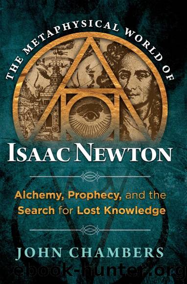 The Metaphysical World of Isaac Newton: Alchemy, Prophecy, and the Search for Lost Knowledge by John Chambers