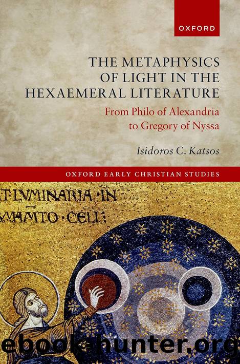 The Metaphysics of Light in the Hexaemeral Literature: From Philo of Alexandria to Gregory of Nyssa by Isidoros C. Katsos;