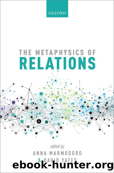 The Metaphysics of Relations by Anna Marmodoro & David Yates
