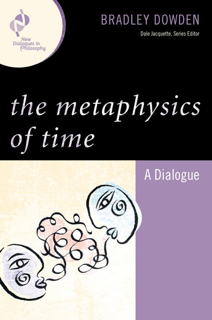 The Metaphysics of Time: A Dialogue (New Dialogues in Philosophy) by Bradley Dowden