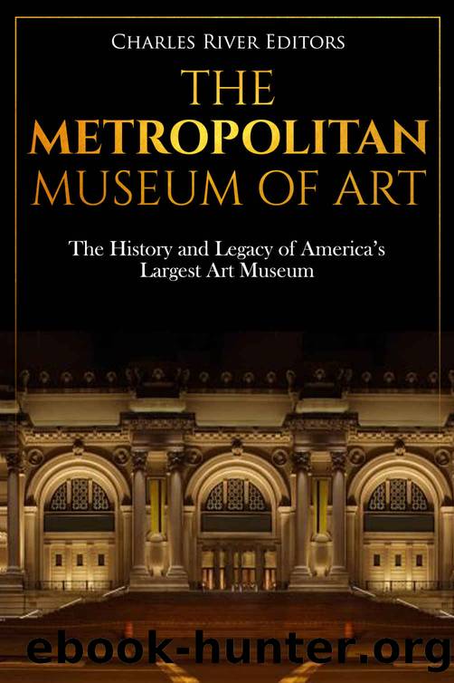 The Metropolitan Museum of Art: The History and Legacy of Americaâs Largest Art Museum by Charles River Editors