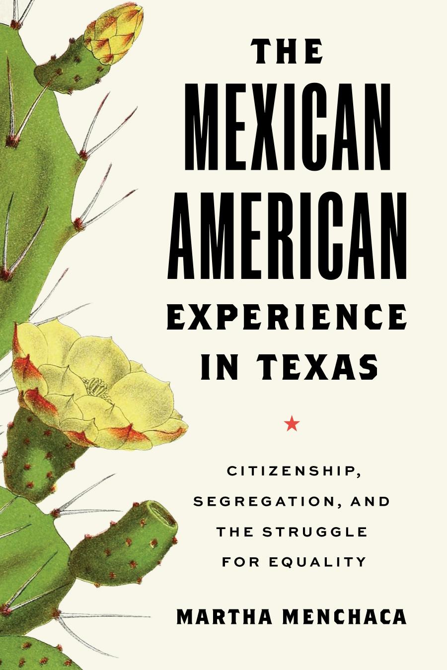 The Mexican American Experience in Texas: Citizenship, Segregation, and the Struggle for Equality by Martha Menchaca