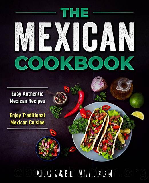 The Mexican Cookbook: Easy Authentic Mexican Recipes. Enjoy Traditional Mexican Cuisine by Walson Michael