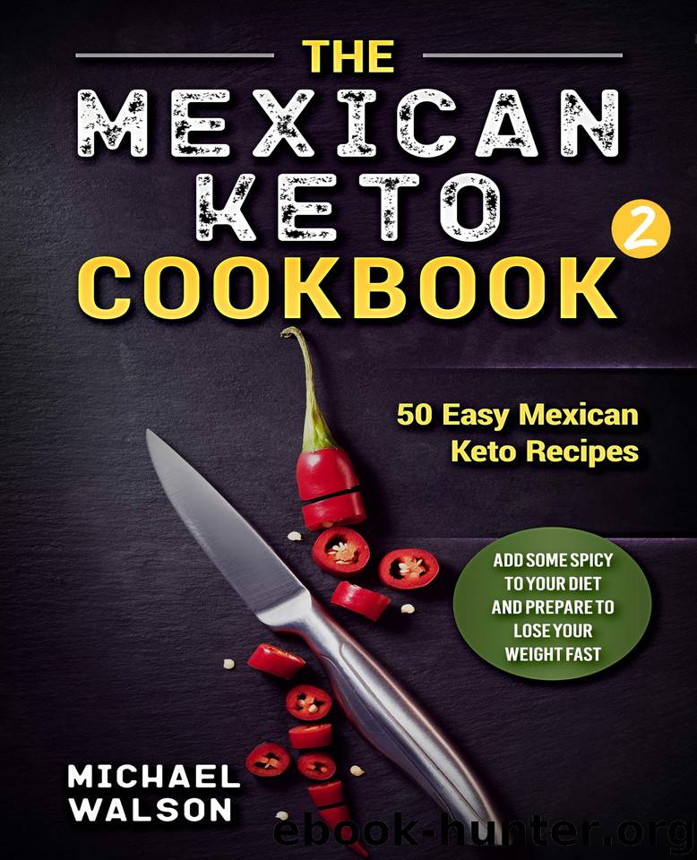The Mexican Keto Cookbook 2: 50 Easy Mexican Keto Recipes. Add Some Spicy To Your Diet And Prepare To Lose Your Weight Fast by Walson Michael