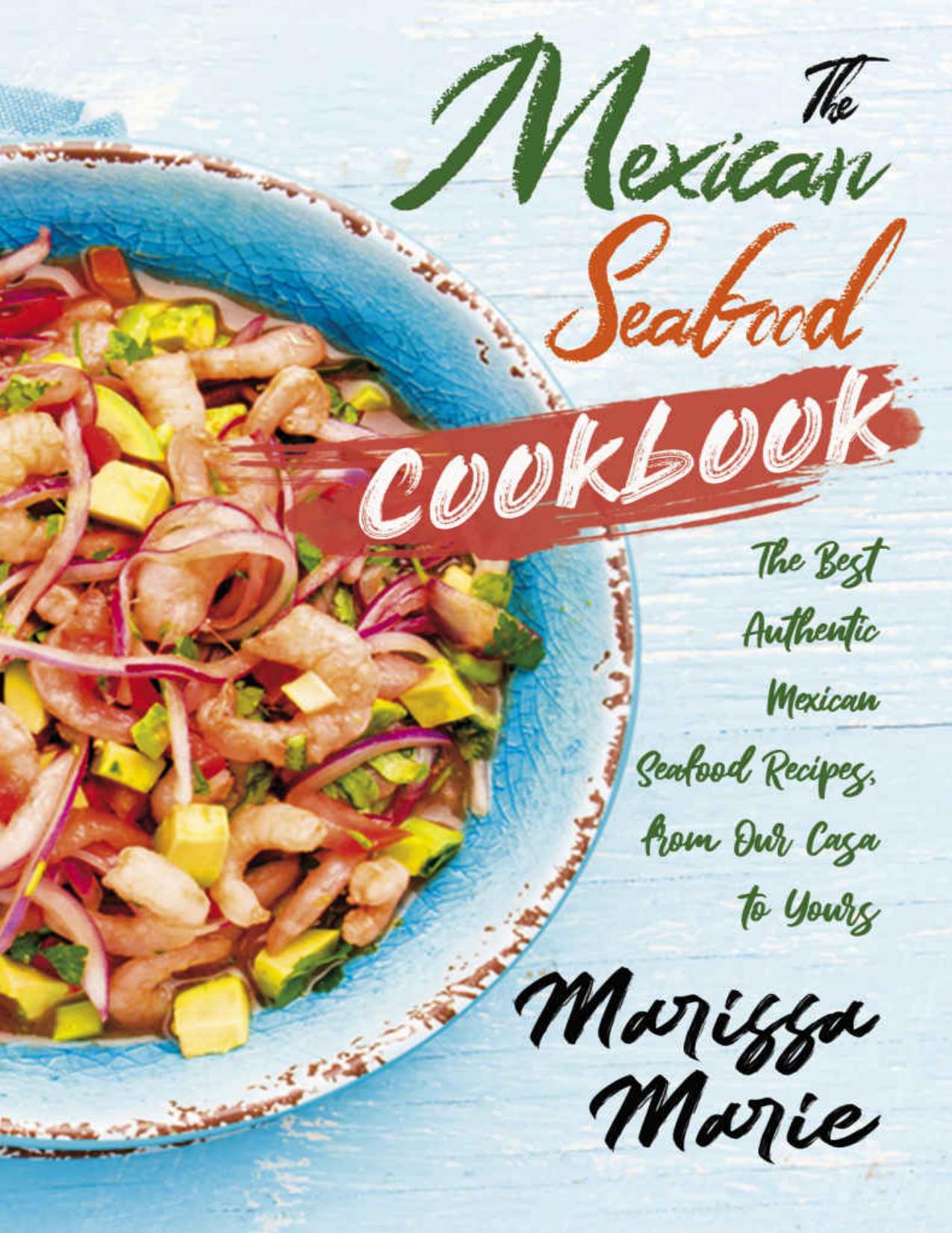 The Mexican Seafood Cookbook: The Best Authentic Mexican Seafood Recipes, from Our Casa to Yours (Mexican Cookbook) by Marissa Marie