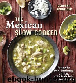 The Mexican Slow Cooker: Recipes for Mole, Enchiladas, Carnitas, Chile Verde Pork, and More Favorites by Schneider Deborah