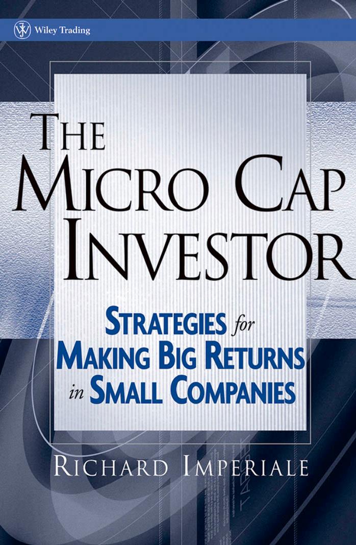 The Micro Cap Investor: Strategies for Making Big Returns in Small Companies (Wiley Trading) by Richard Imperiale