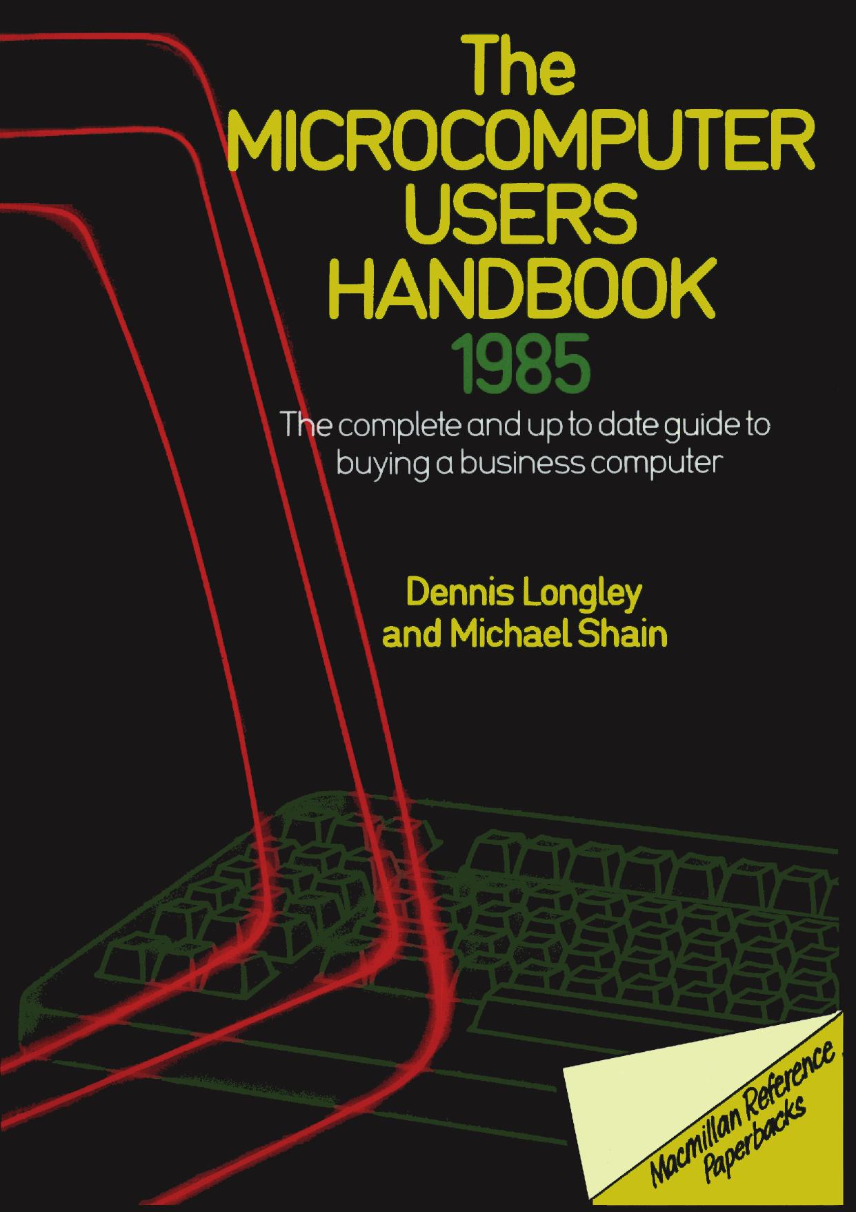 The Microcomputer Users Handbook 1985: The complete and up to date guide to buying a business computer by Dennis Longley Michael Shain (auth.)