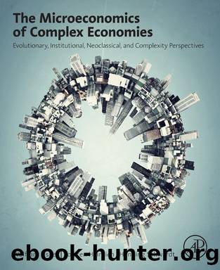 The Microeconomics of Complex Economies: Evolutionary, Institutional, Neoclassical, and Complexity Perspectives by Wolfram Elsner & Torsten Heinrich & Henning Schwardt