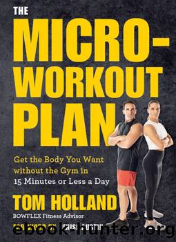 The Microworkout Plan: Get the Body You Want without the Gym in 15 Minutes or Less a Day by Tom Holland