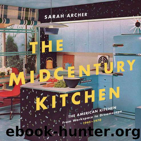 The Midcentury Kitchen: America's Favorite Room, from Workspace to Dreamscape, 1940s-1970s by Sarah Archer