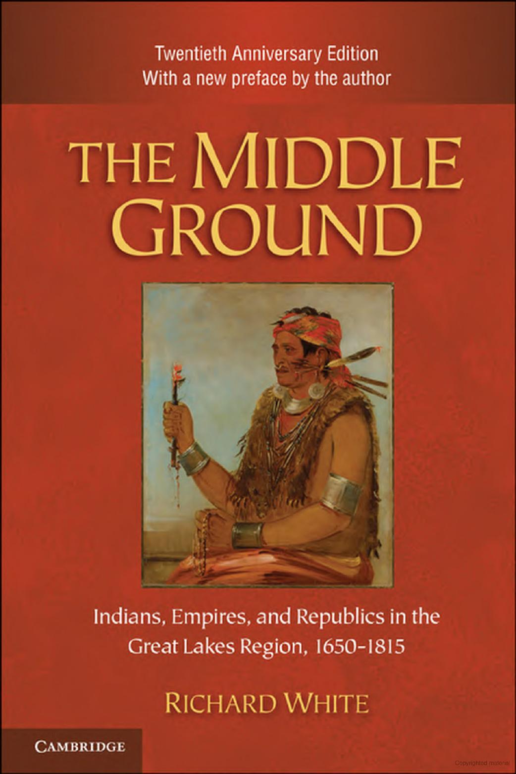 The Middle Ground: Indians, Empires, and Republics in the Great Lakes Region, 1650-1815 by Richard White