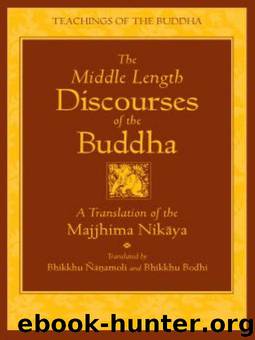 The Middle Length Discourses of the Buddha: A Translation of the Majjhima Nikaya by Bodhi Bhikkhu & Nanamoli Bhikkhu
