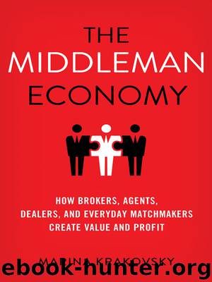 The Middleman Economy: How Brokers, Agents, Dealers, and Everyday Matchmakers Create Value and Profit by Marina Krakovsky