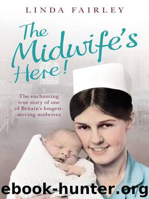 The Midwife's Here!: The Enchanting True Story of One of Britain's Longest Serving Midwives by Linda Fairley