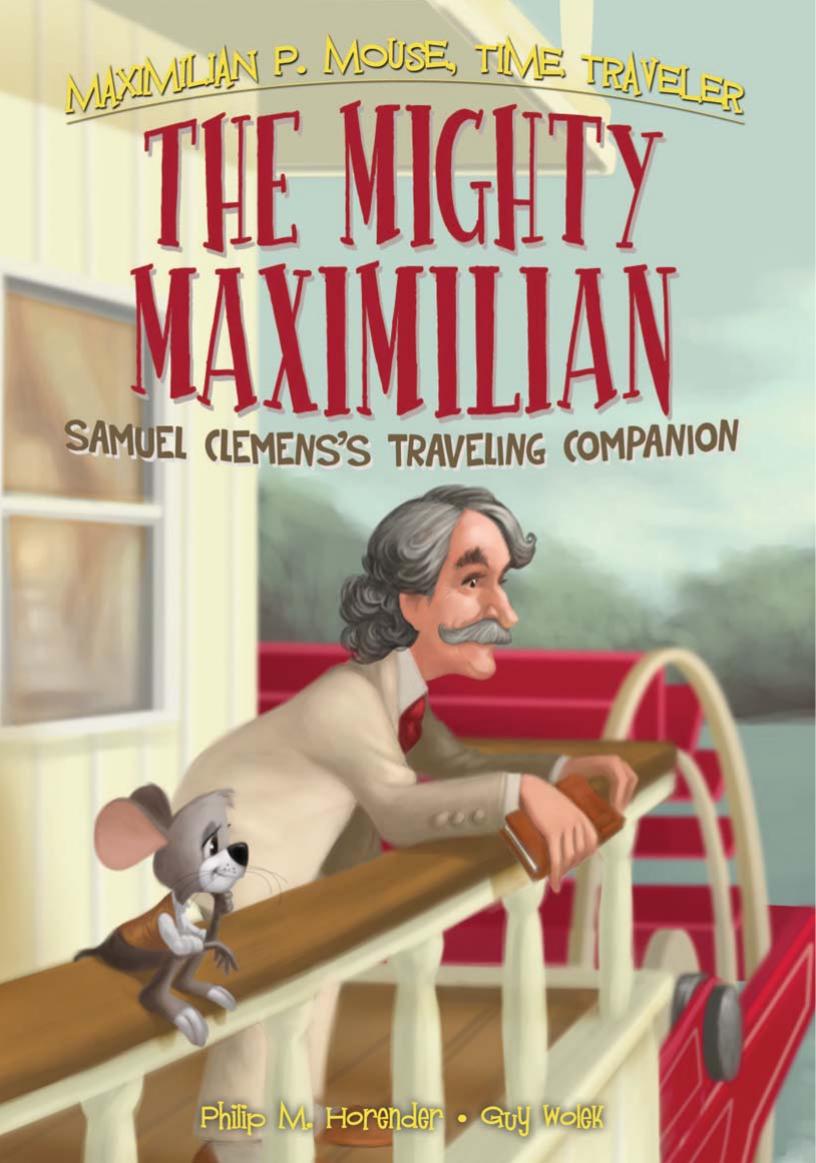 The Mighty Maximilian: Samuel Clemens's Traveling Companion - Maximilian P. Mouse, Time Traveler by Horender Philip