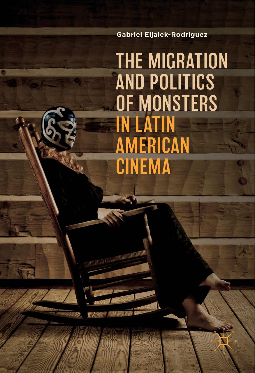 The Migration and Politics of Monsters in Latin American Cinema by Gabriel Eljaiek-Rodríguez