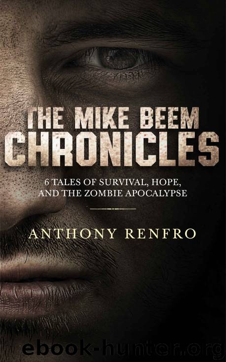 The Mike Beem Chronicles: 6 Tales of Survival, Hope, and The Zombie Apocalypse by Anthony Renfro