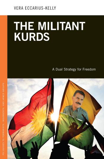 The Militant Kurds: a Dual Strategy for Freedom : A Dual Strategy for Freedom by Vera Eccarius-Kelly