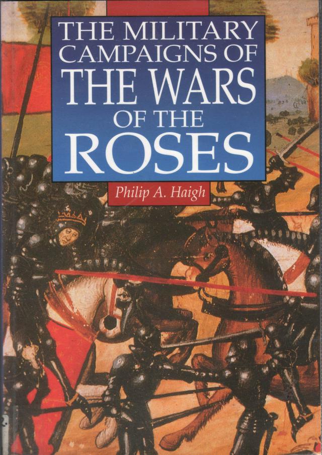 The Military Campaigns of the Wars of the Roses by Philip A. Haigh