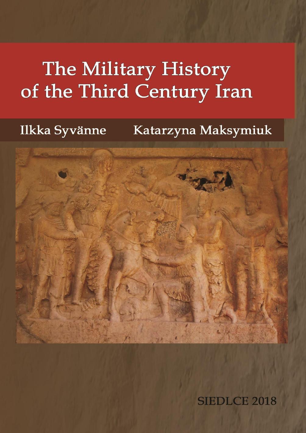 The Military History of the Third Century Iran by Katarzyna Maksymiuk Ilkka Syvanne