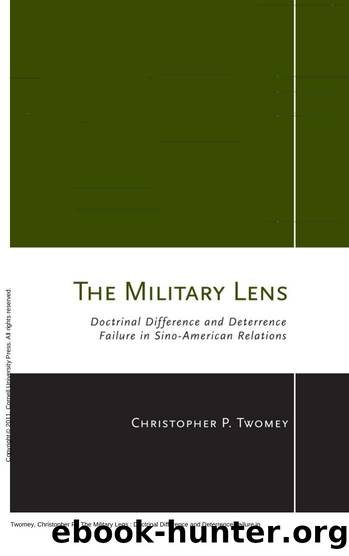 The Military Lens : Doctrinal Difference and Deterrence Failure in Sino-American Relations by Christopher P. Twomey