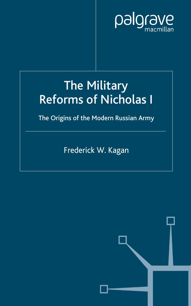 The Military Reforms of Nicholas I: The Origins of the Modern Russian Army by Frederick W. Kagan (auth.)