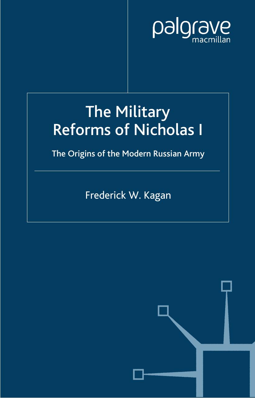 The Military Reforms of Nicholas I: The Origins of the Modern Russian Army by Frederick W. Kagan