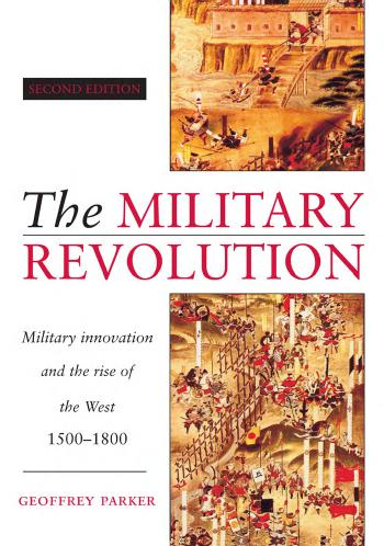 The Military Revolution: Military Innovation and the Rise of the West, 1500-1800 by Geoffrey Parker