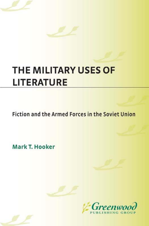 The Military Uses of Literature: Fiction and the Armed Forces in the Soviet Union by Mark T. Hooker