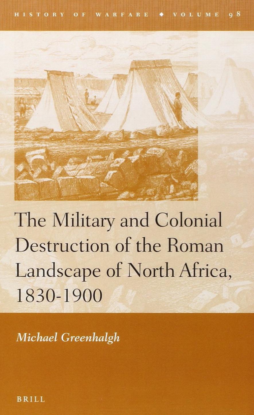 The Military and Colonial Destruction of the Roman Landscape of North Africa, 1830-1900 by Michael Greenhalgh