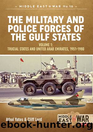 The Military and Police Forces of the Gulf States (1) Trucial States and United Arab Emirates, 1951-1980 by Athol Yates & Cliff Lord