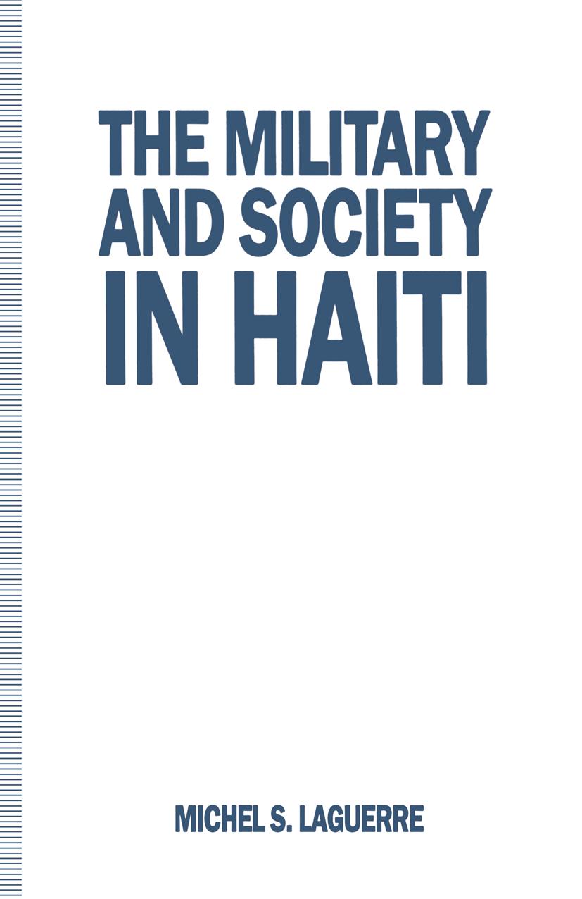 The Military and Society in Haiti by Michel S. Laguerre (auth.)