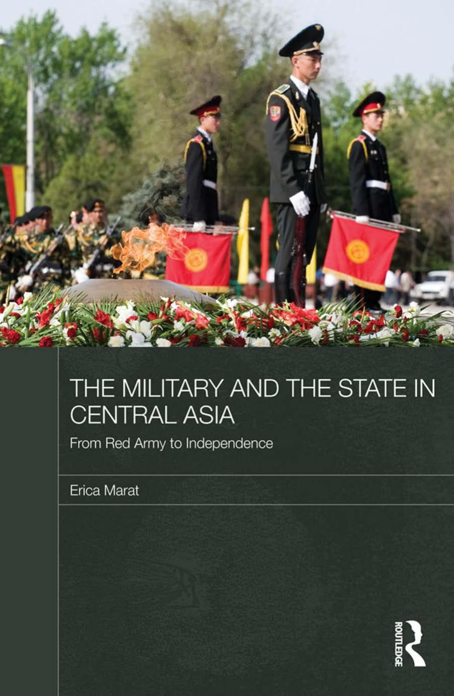 The Military and the State in Central Asia: From Red Army to Independence by Erica Marat