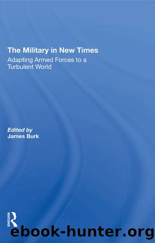 The Military in New Times: Adapting Armed Forces to a Turbulent World by James Burk
