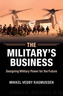 The Military's Business: Designing Military Power for the Future by Mikkel Vedby Rasmussen