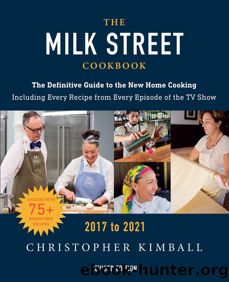 The Milk Street Cookbook: The Definitive Guide to the New Home Cooking With Every Recipe from Every Episode of the TV Show 2017 to 2021 by Christopher Kimball