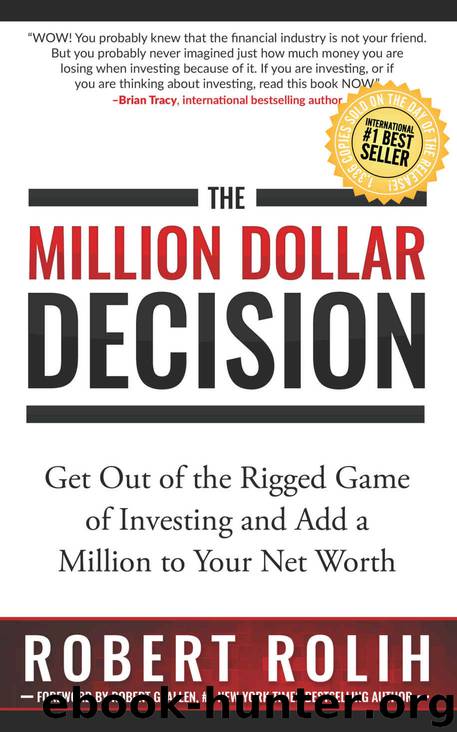 The Million Dollar Decision: Get Out of the Rigged Game of Investing and Add a Million to Your Net Worth by Robert Rolih