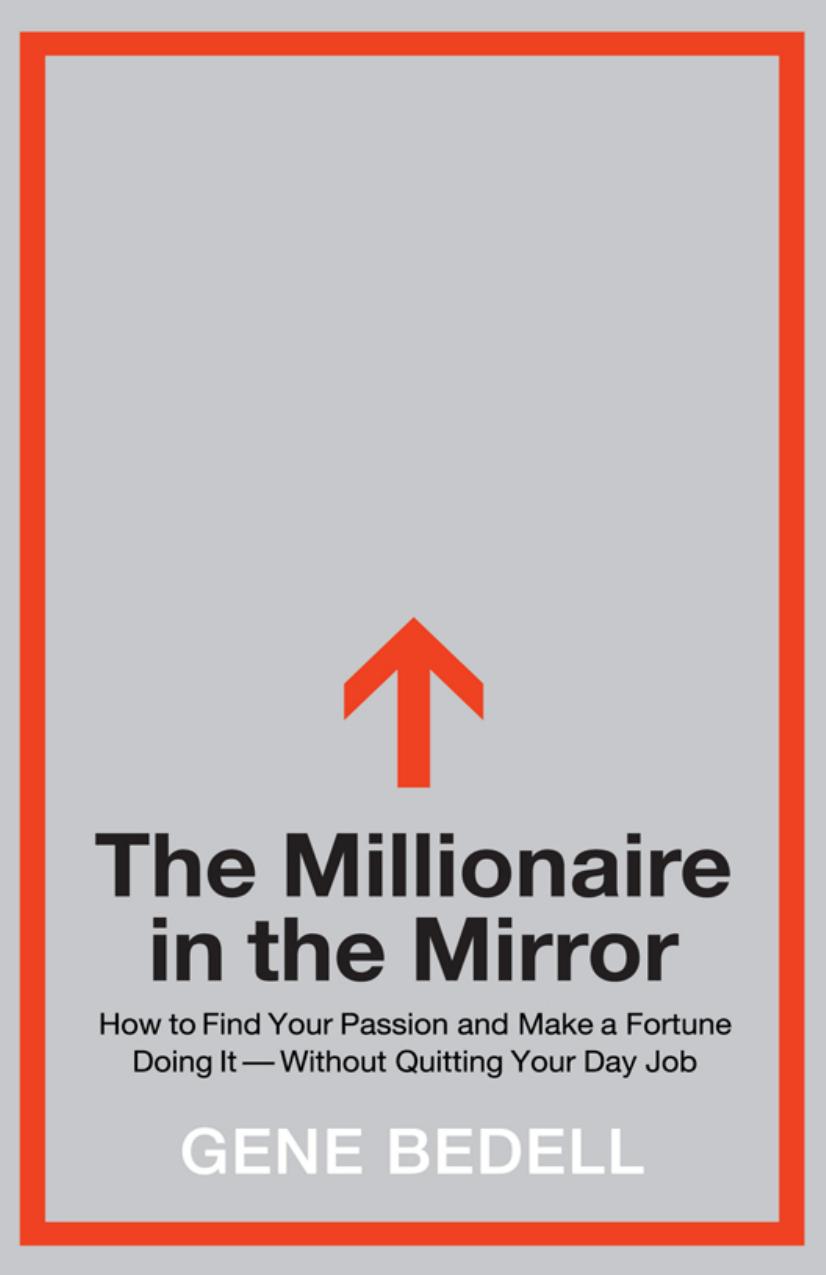 The Millionaire in the Mirror: How to Find Your Passion and Make a Fortune Doing It--Without Quitting Your Day Job by Gene Bedell