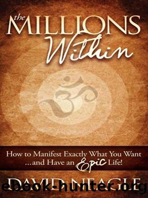 The Millions Within: How to Manifest Exactly What You Wantâ¦and Have an EPIC Life! by David Neagle