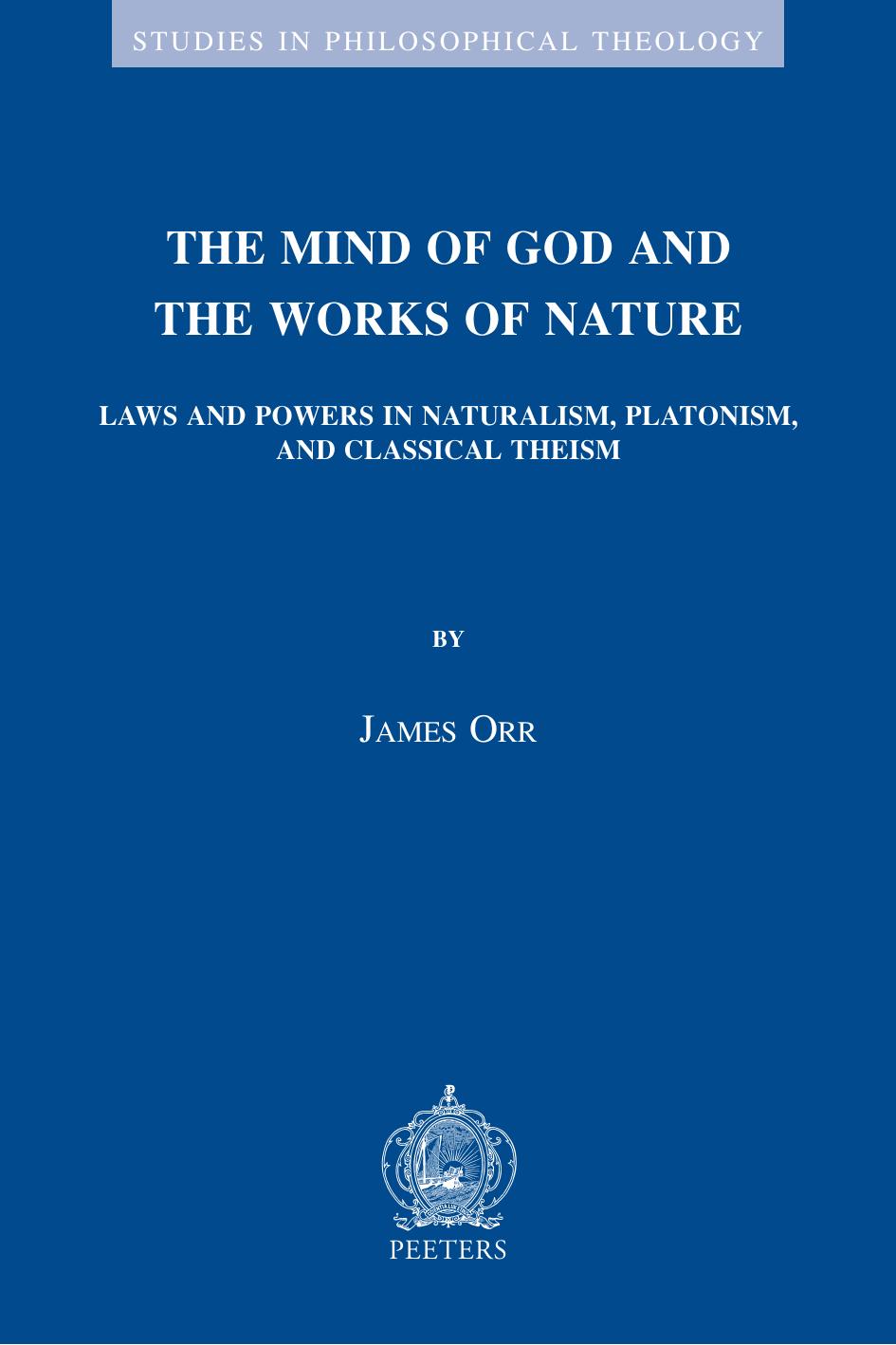 The Mind of God and the Works of Nature: Laws and Powers in Naturalism, Platonism, and Classical Theism by James Orr