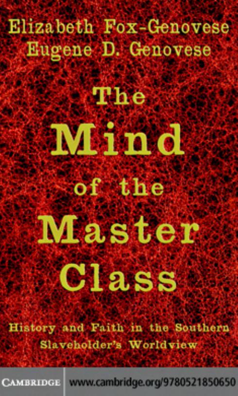 The Mind of the Master Class: History and Faith in the Southern Slaveholdersâ Worldview by ELIZABETH FOX-GENOVESE and EUGENE D. GENOVESE