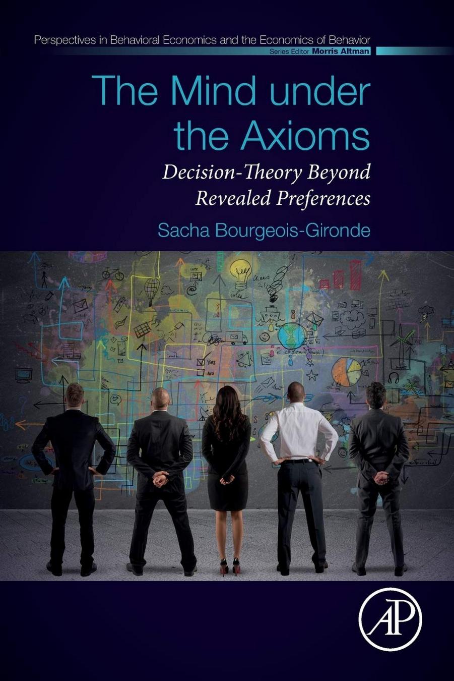 The Mind under the Axioms: Decision-Theory Beyond Revealed Preferences (Perspectives in Behavioral Economics and the Economics of Behavior) by Sacha Bourgeois-Gironde