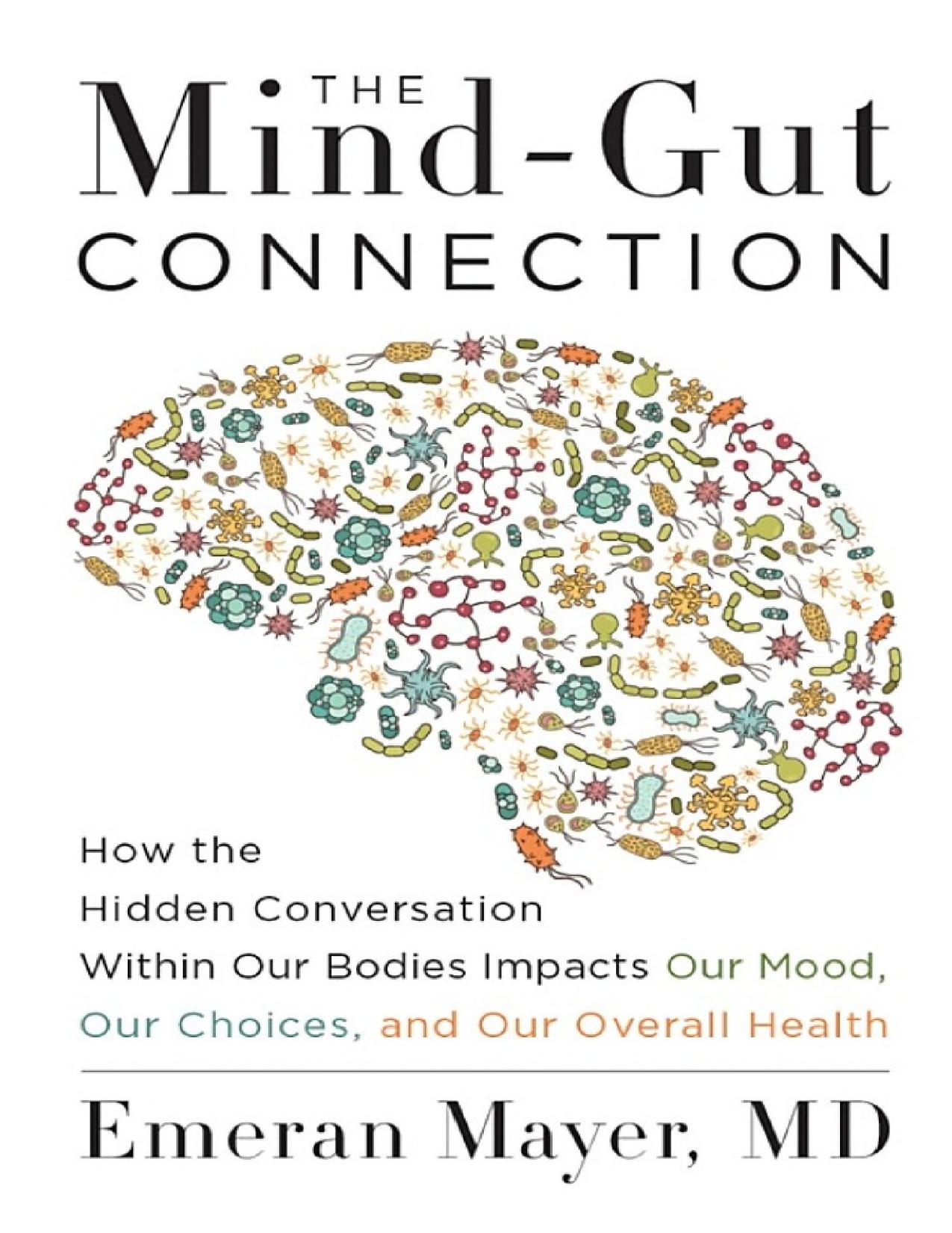 The Mind-Gut Connection: How the Hidden Conversation Within Our Bodies Impacts Our Mood, Our Choices, and Our Overall Health by Emeran Mayer