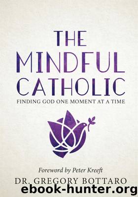 The Mindful Catholic: Finding God One Moment at a Time by Gregory Bottaro