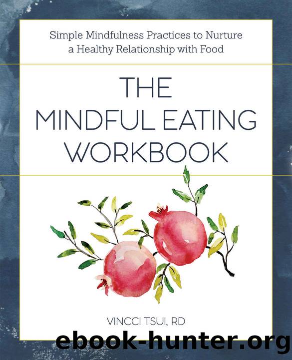 The Mindful Eating Workbook: Simple Mindfulness Practices to Nurture a Healthy Relationship with Food by Vincci Tsui RD