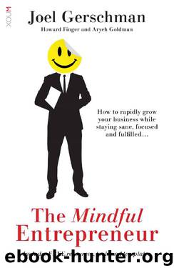 The Mindful Entrepreneur: How to rapidly grow your business while staying sane, focused and fulfilled by Joel Gerschman & Howard Finger & Aryeh Goldman