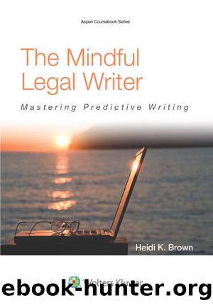 The Mindful Legal Writer: Mastering Persuasive Writing (Aspen Coursebook Series) by Heidi K. Brown