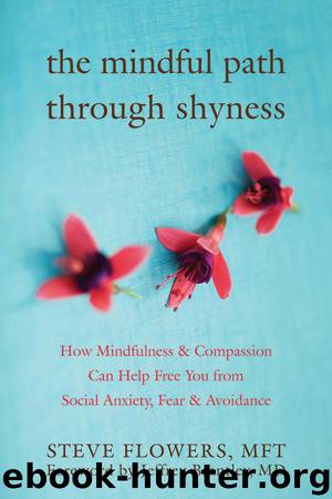 The Mindful Path through Shyness: How Mindfulness and Compassion Can Help Free You from Social Anxiety, Fear, and Avoidance by Flowers Steve